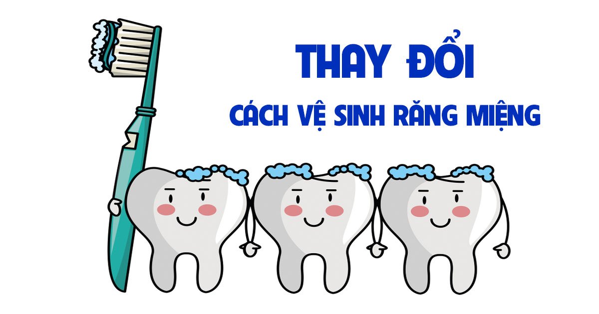 Thay đổi cách vệ sinh răng miệng
