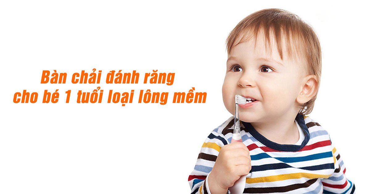 Bàn chải đánh răng cho bé 1 tuổi loại lông mềm