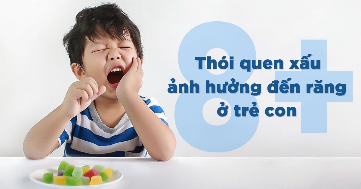 8+ thói quen xấu ảnh hưởng đến răng ở trẻ con