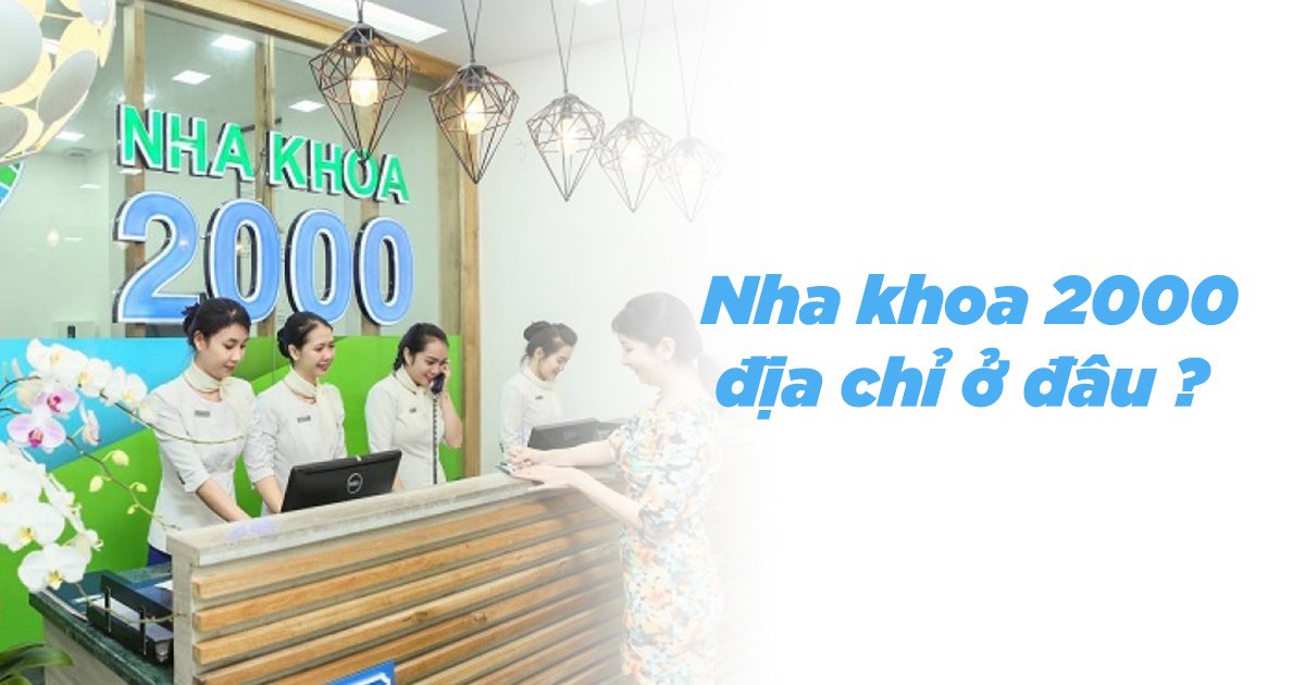 Nha khoa 2000 địa chỉ ở đâu?