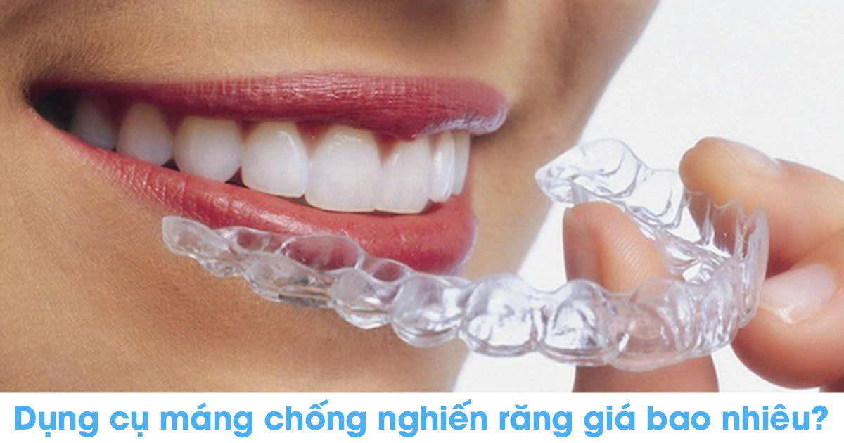 Dụng cụ máng chống nghiến răng giá bao nhiêu?