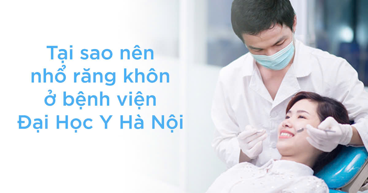 Tại sao nên nhổ răng khôn ở bệnh viện đại học y hà nội