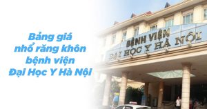 Bảng giá nhổ răng khôn bệnh viện đại học y hà nội