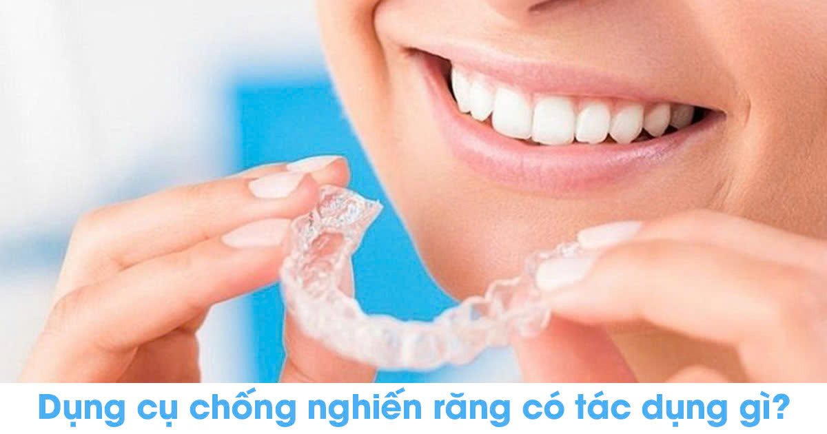 Dụng cụ chống nghiến răng có tác dụng gì?